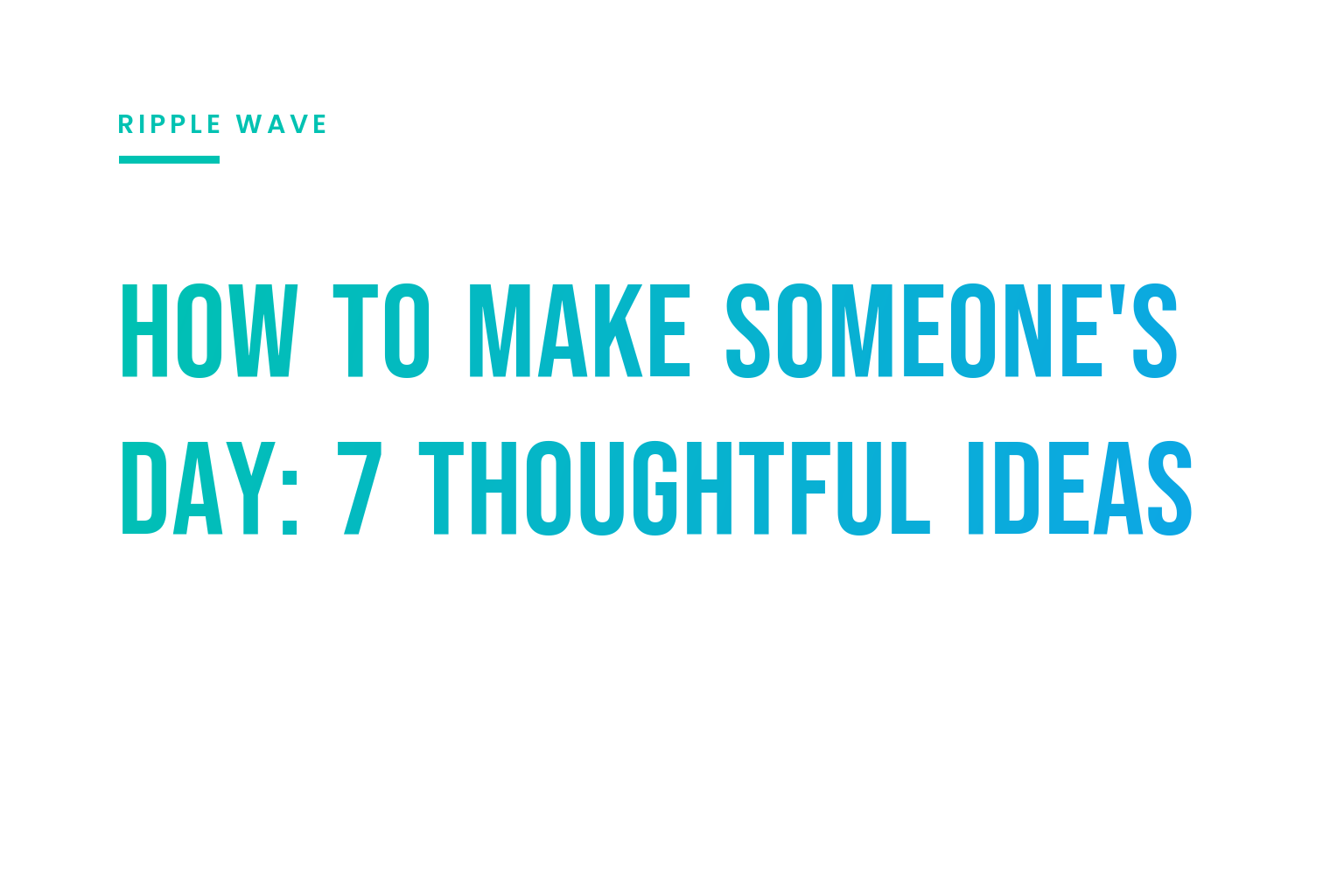 How to Make Someone's Day: 7 Thoughtful Ideas